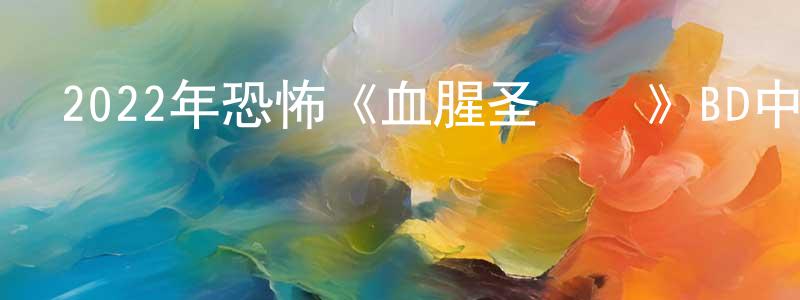 陳仁松發布2022年恐怖《血腥圣誕節》BD中英雙字迅雷下載_深夜電影